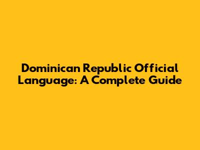 Dominican Republic Official Language: A Complete Guide