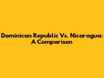 Dominican Republic Vs. Nicaragua: A Comparison