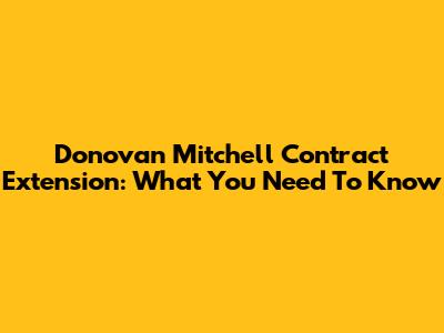 Donovan Mitchell Contract Extension: What You Need To Know