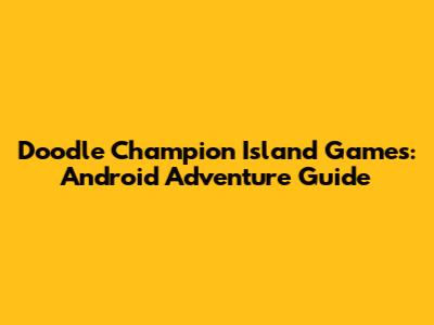 Doodle Champion Island Games: Android Adventure Guide