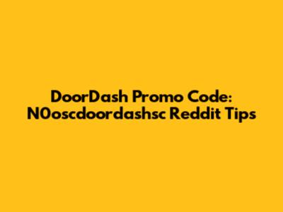DoorDash Promo Code: N0oscdoordashsc Reddit Tips