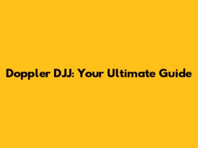 Doppler DJJ: Your Ultimate Guide