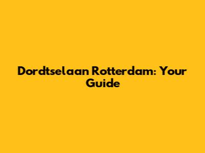 Dordtselaan Rotterdam: Your Guide