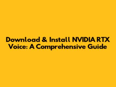 Download & Install NVIDIA RTX Voice: A Comprehensive Guide