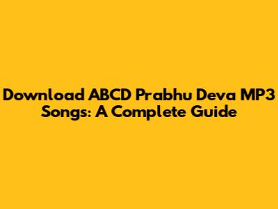 Download 'ABCD' Prabhu Deva MP3 Songs: A Complete Guide