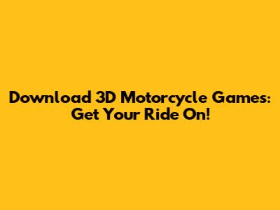 Download 3D Motorcycle Games: Get Your Ride On!