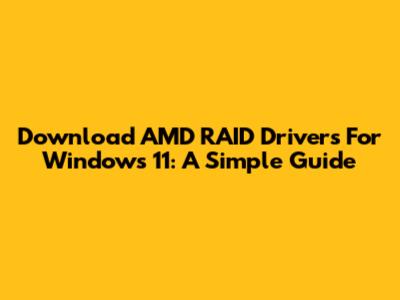 Download AMD RAID Drivers For Windows 11: A Simple Guide