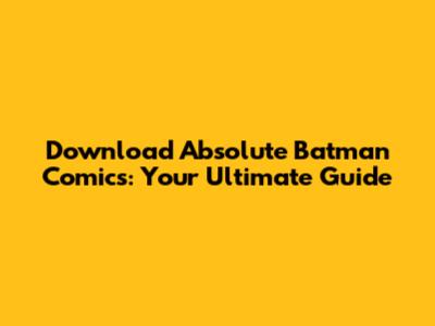 Download Absolute Batman Comics: Your Ultimate Guide