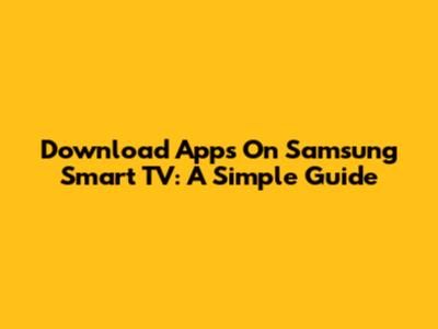 Download Apps On Samsung Smart TV: A Simple Guide