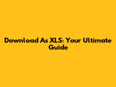 Download As XLS: Your Ultimate Guide