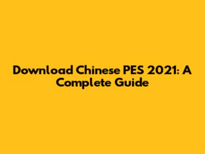 Download Chinese PES 2021: A Complete Guide