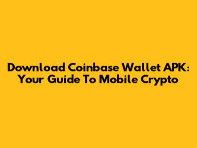 Download Coinbase Wallet APK: Your Guide To Mobile Crypto