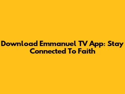 Download Emmanuel TV App: Stay Connected To Faith