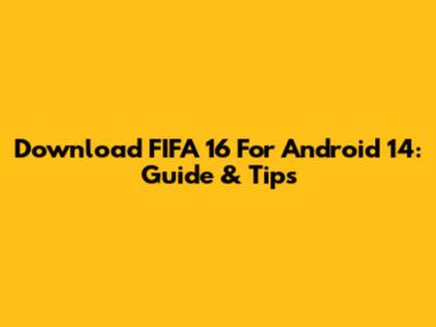 Download FIFA 16 For Android 14: Guide & Tips