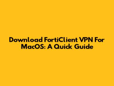 Download FortiClient VPN For MacOS: A Quick Guide