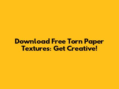 Download Free Torn Paper Textures: Get Creative!