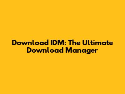 Download IDM: The Ultimate Download Manager