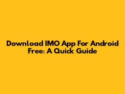 Download IMO App For Android Free: A Quick Guide