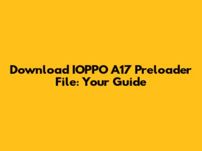 Download IOPPO A17 Preloader File: Your Guide