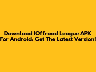 Download IOffroad League APK For Android: Get The Latest Version!