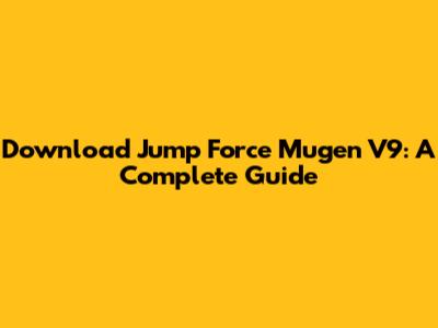 Download Jump Force Mugen V9: A Complete Guide