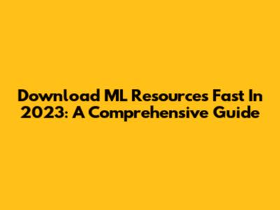 Download ML Resources Fast In 2023: A Comprehensive Guide