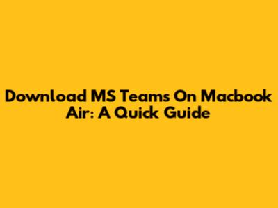 Download MS Teams On Macbook Air: A Quick Guide