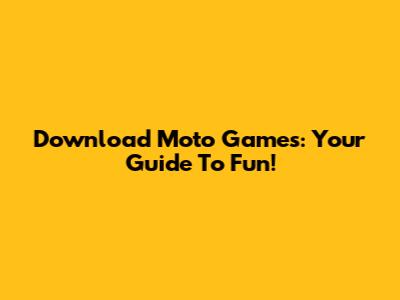 Download Moto Games: Your Guide To Fun!
