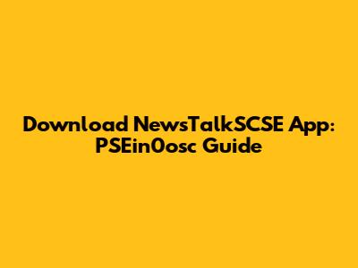 Download NewsTalkSCSE App: PSEin0osc Guide