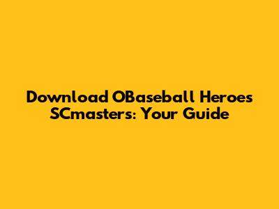 Download OBaseball Heroes SCmasters: Your Guide