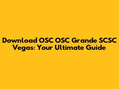 Download OSC OSC Grande SCSC Vegas: Your Ultimate Guide