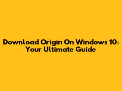 Download Origin On Windows 10: Your Ultimate Guide
