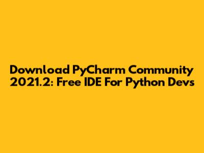 Download PyCharm Community 2021.2: Free IDE For Python Devs