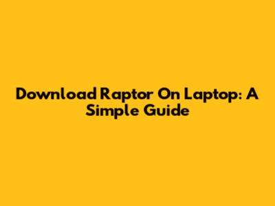 Download Raptor On Laptop: A Simple Guide