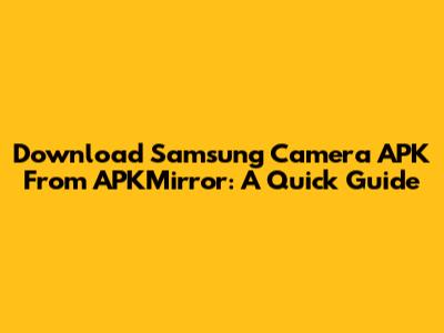 Download Samsung Camera APK From APKMirror: A Quick Guide