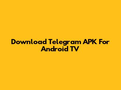 Download Telegram APK For Android TV