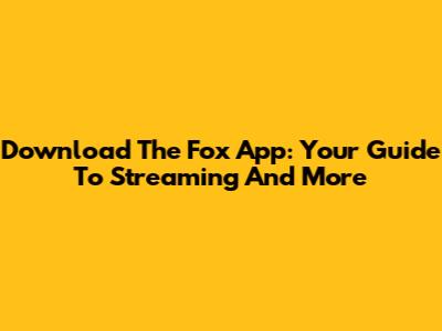 Download The Fox App: Your Guide To Streaming And More
