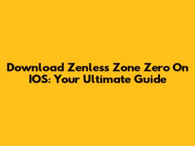 Download Zenless Zone Zero On IOS: Your Ultimate Guide