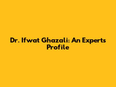 Dr. Ifwat Ghazali: An Expert's Profile