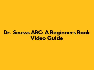 Dr. Seuss's ABC: A Beginner's Book Video Guide