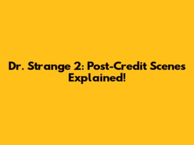 Dr. Strange 2: Post-Credit Scenes Explained!