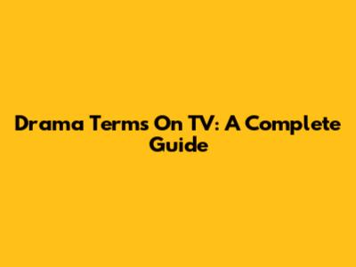 Drama Terms On TV: A Complete Guide