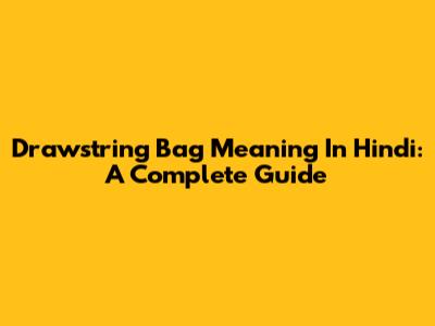 Drawstring Bag Meaning In Hindi: A Complete Guide