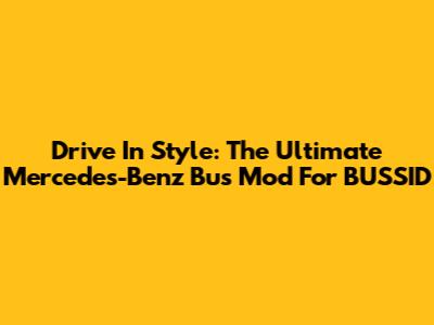 Drive In Style: The Ultimate Mercedes-Benz Bus Mod For BUSSID