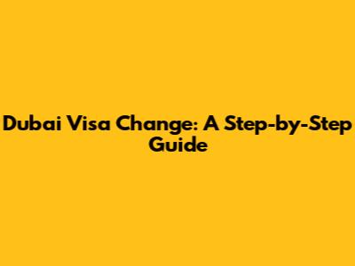 Dubai Visa Change: A Step-by-Step Guide