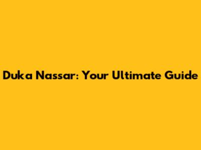 Duka Nassar: Your Ultimate Guide