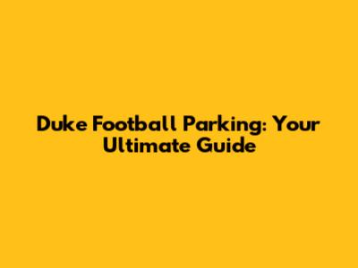 Duke Football Parking: Your Ultimate Guide