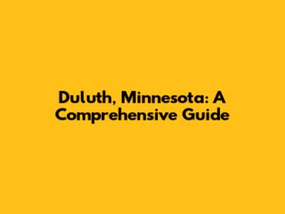 Duluth, Minnesota: A Comprehensive Guide