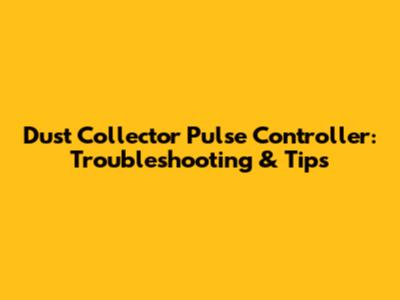 Dust Collector Pulse Controller: Troubleshooting & Tips