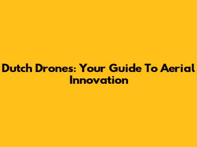 Dutch Drones: Your Guide To Aerial Innovation